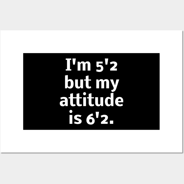 I'm 5'2 but my attitude is 6'2 Wall Art by Word and Saying